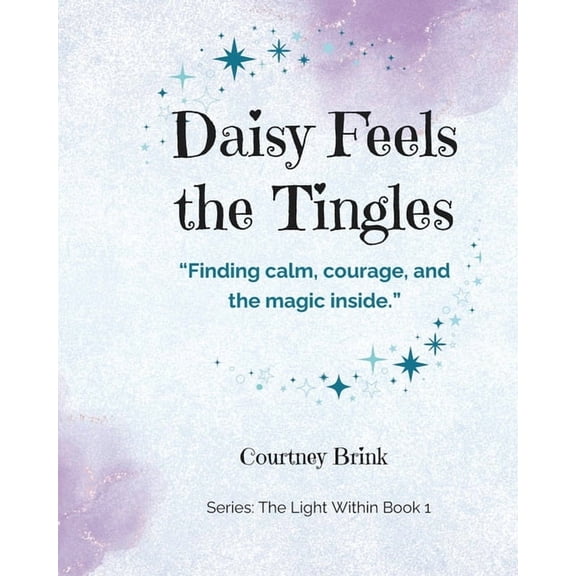 The Light Within Daisy Feels the Tingles: Finding calm, courage, and the magic inside, Book 1, (Paperback)