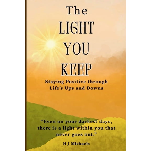 The Light You Keep: Staying Positive Through Life's Ups and Downs: A thoughtful inspirational book about emotional heali, (Paperback)