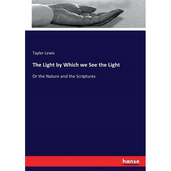 The Light by Which we See the Light: Or the Nature and the Scriptures, (Paperback)