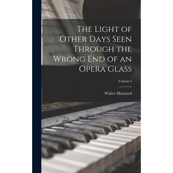 The Light of Other Days Seen Through the Wrong End of an Opera Glass; Volume I (Hardcover)