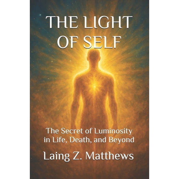 The Trilogy of Light The Light of Self: The Secret of Luminosity in Life, Death, and Beyond, Book 1, (Paperback)