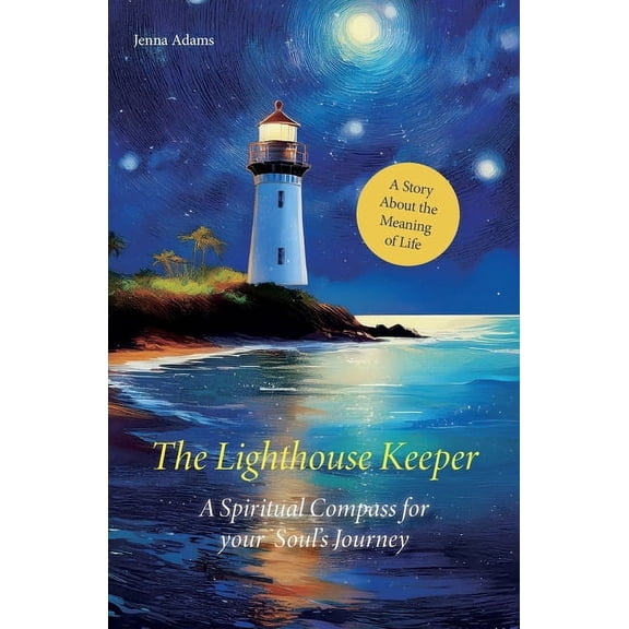 The Lighthouse Keeper - A Spiritual Compass for Your Soul's Journey: A Story About the Meaning of Life, (Paperback)