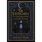 The Lilith Codex An Astrological Map to Shadow Alchemy, Paperback