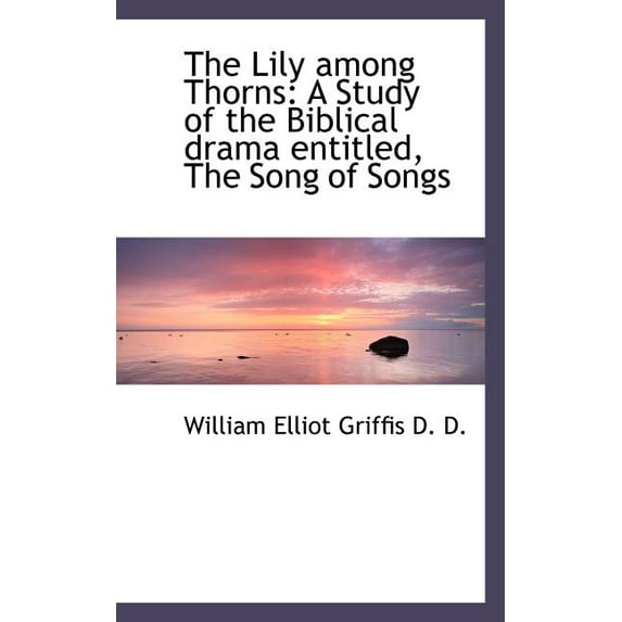 The Lily Among Thorns : A Study of the Biblical Drama Entitled, the Song of Songs (Paperback)
