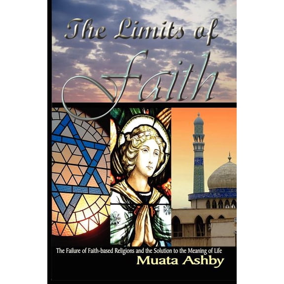 The Limits of Faith: The Failure of Faith-based Religions and the Solution to the Meaning of Life, (Paperback)