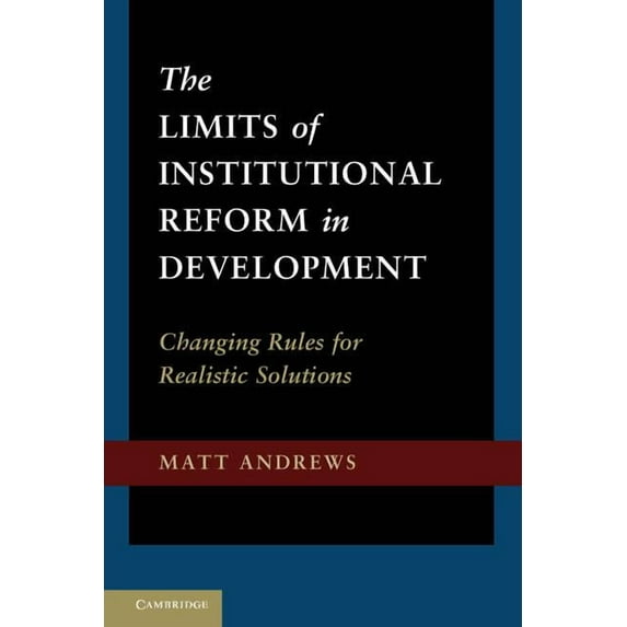 The Limits of Institutional Reform in Development: Changing Rules for Realistic Solutions, (Hardcover)