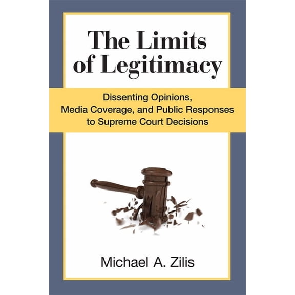 The Limits of Legitimacy : Dissenting Opinions, Media Coverage, and Public Responses to Supreme Court Decisions (Paperback)