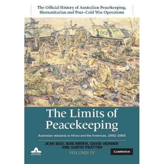 The Limits of Peacekeeping: Volume 4, the Official History of Australian Peacekeeping, Humanitarian and Post-Cold War Operations (Hardcover)