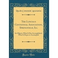 thumbnail image 1 of The Lincoln Centennial Association, Springfield, Ill : Its Objects, What It Has Accomplished, What It Hopes to Accomplish (Classic Reprint), 1 of 1