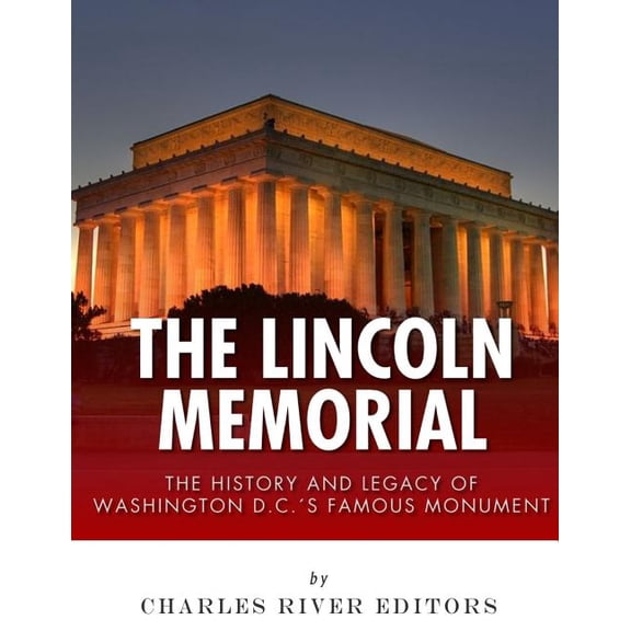 The Lincoln Memorial: The History and Legacy of Washington D.C.'s Famous Monument, (Paperback)