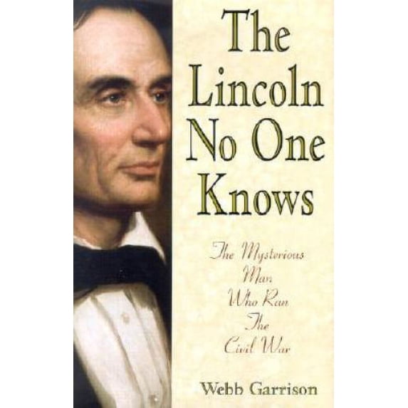 Pre-Owned The Lincoln No One Knows: The Mysterious Man Who Ran the Civil War (Hardcover) by Webb B Garrison