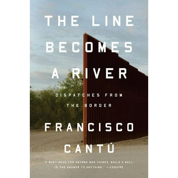 Francisco Cantú: The Line Becomes a River: Dispatches from the Border (Paperback)