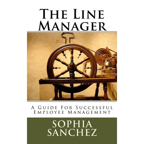 The Line Manager: A Guide For Successful Employee Management Paperback 1974118509 9781974118502 Sophia Sanchez