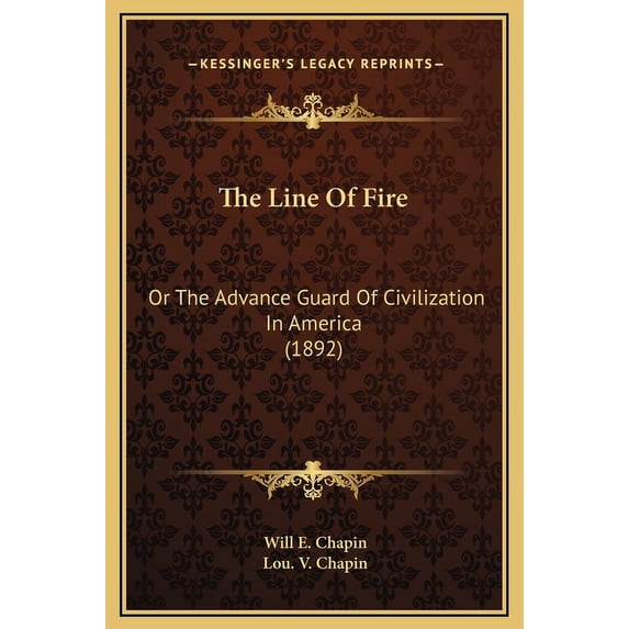 The Line Of Fire : Or The Advance Guard Of Civilization In America (1892) (Hardcover)