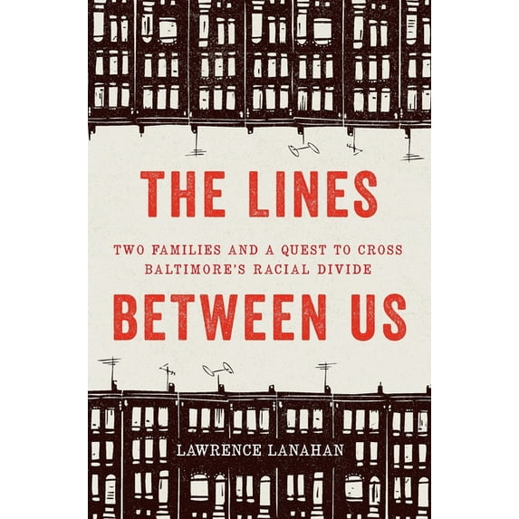 The Lines Between Us: Two Families and a Quest to Cross Baltimore's Racial Divide, (Hardcover)