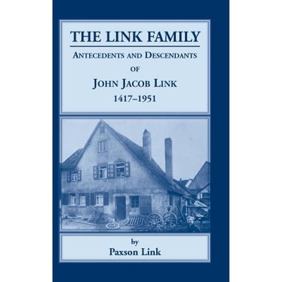 The Link Family, Antecedents & Descendants of John Jacob Link, 1417-1951 (Hardcover)
