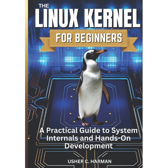 The Linux Kernel for Beginners: A Practical Guide to System Internals and Hands-On Development, (Paperback)