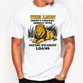 thumbnail image 1 of The Lion Doesn’t Concern Himself With Paying Student Loans T-Shirt, 1 of 5