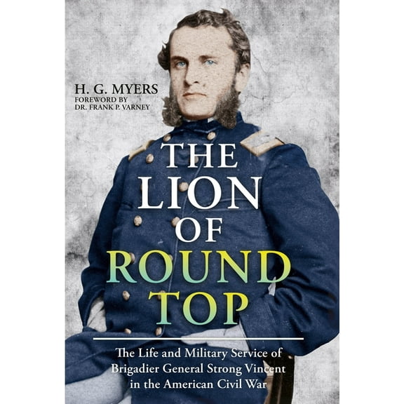 The Lion of Round Top: The Life and Military Service of Brigadier General Strong Vincent in the American Civil War, (Paperback)