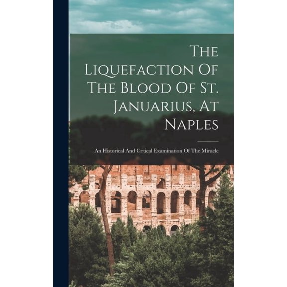 The Liquefaction Of The Blood Of St. Januarius, At Naples, (Hardcover)