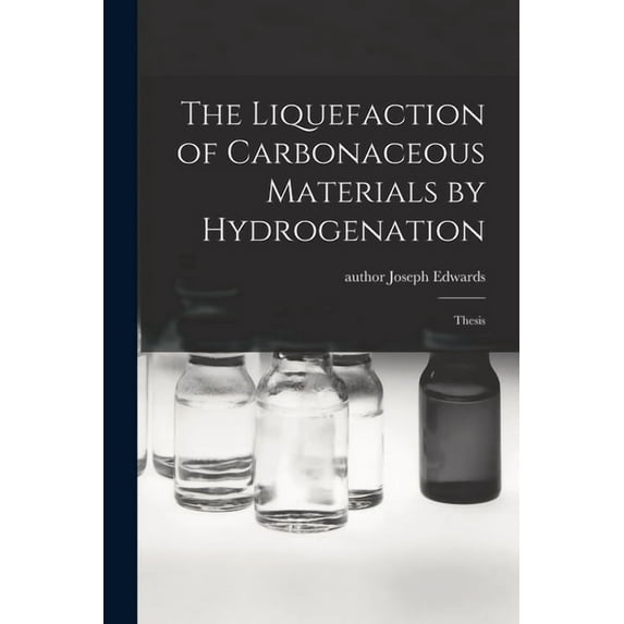 The Liquefaction of Carbonaceous Materials by Hydrogenation: Thesis, (Paperback)