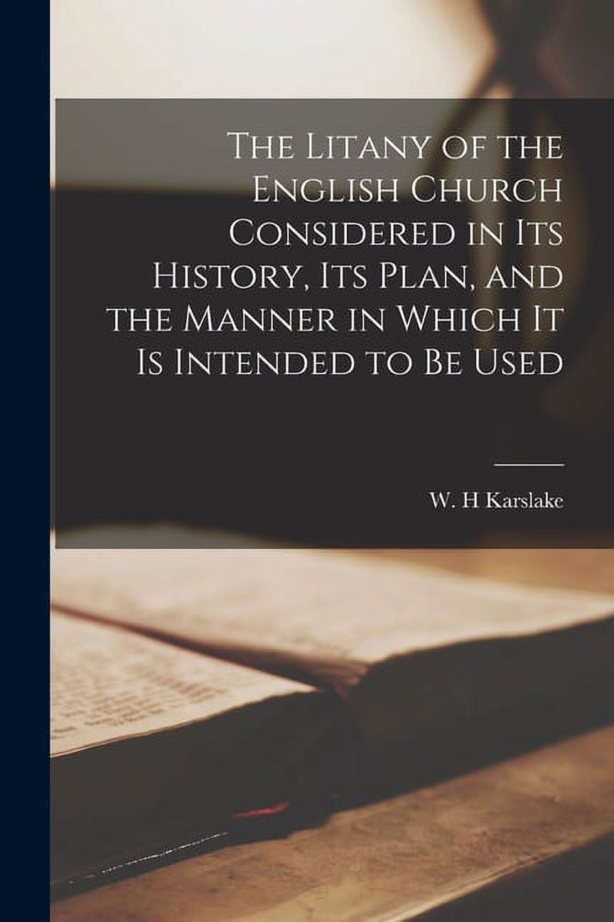 The Litany of the English Church Considered in Its History, Its Plan, and the Manner in Which It is Intended to Be Used Paperback 1015182593 9781015182592 Karslake, W H