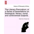 thumbnail image 1 of The Literary Pancratium; Or a Series of Dissertations on Theological, Literary, Moral, and Controversial Subjects. (Paperback), 1 of 1
