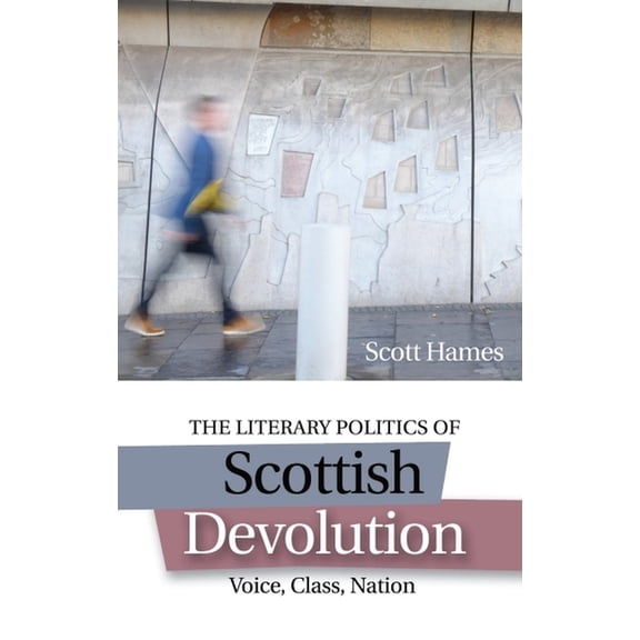 The Literary Politics of Scottish Devolution: Voice, Class, Nation, (Paperback)