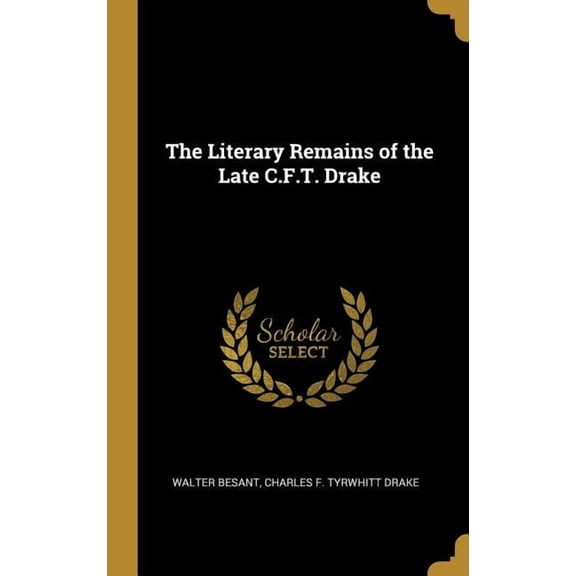 The Literary Remains of the Late C.F.T. Drake (Hardcover)