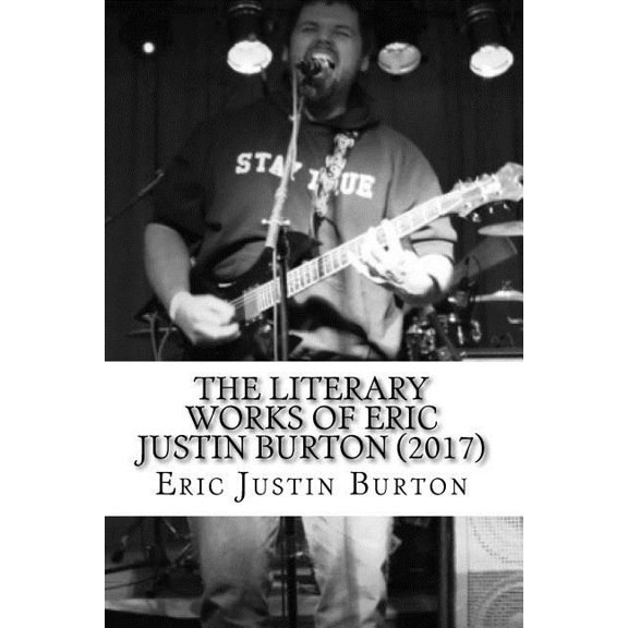 The Literary Works of Eric Justin Burton (Paperback)