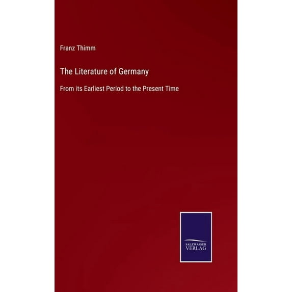 The Literature of Germany : From its Earliest Period to the Present Time (Hardcover)