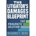 thumbnail image 1 of The Litigator's Damages Blueprint: The Pragmatic Solution, (Paperback), 1 of 1