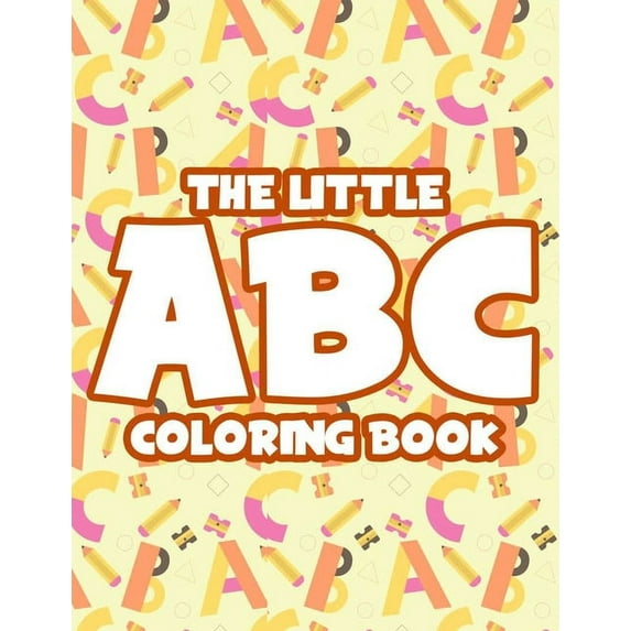 The Little ABC Coloring Book: Alphabet Learning Coloring Pages For Toddlers, Letters, Numbers, And Shapes To Color, (Paperback)
