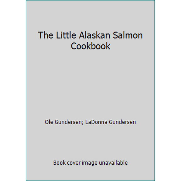 Pre-Owned The Little Alaskan Salmon Cookbook (Hardcover) 1578336120 9781578336128
