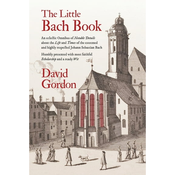 The Little Bach Book: An eclectic Omnibus of Notable Details about the Life and Times of the esteemed and highly respect, (Paperback)