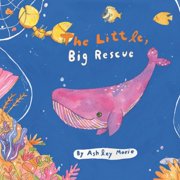 The Little, Big Rescue A Childrens Book Celebrating the Power of Friendship, the Kindness of Others and the Beauty Fou, Paperback