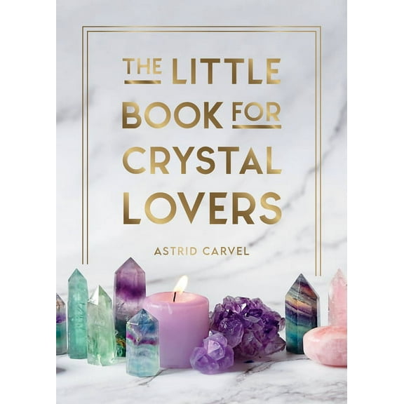 The Little Book for Crystal Lovers: Simple Tips to Make the Most of Your Crystal Collection, (Hardcover)