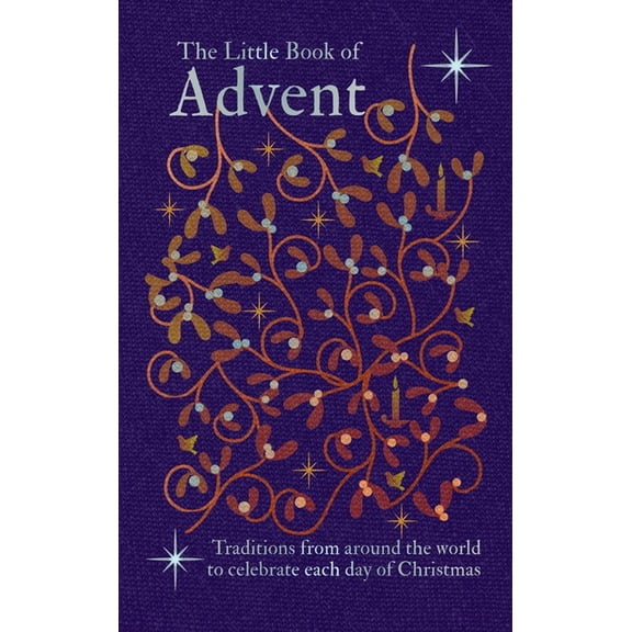 The Little Book of Advent: Traditions from Around the World to Celebrate Each Day of Christmas, (Hardcover)
