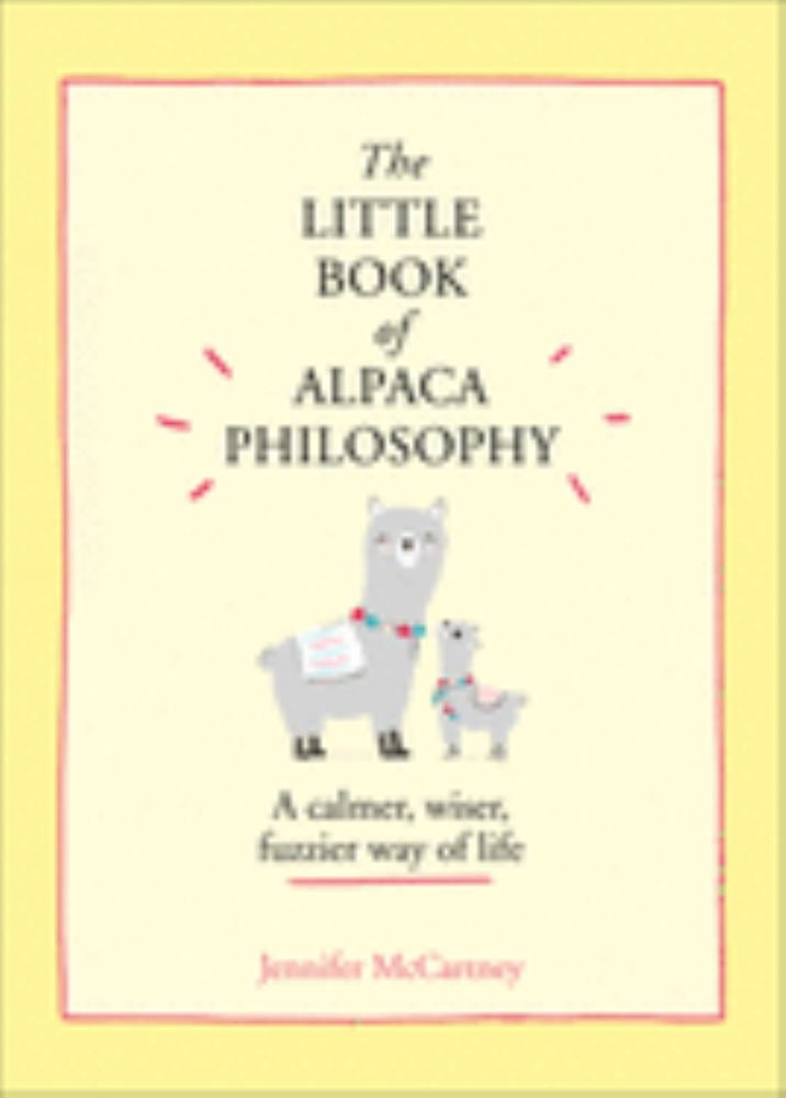 Jennifer McCartney: The Little Book of Alpaca Philosophy: a Calmer, Wiser, Fuzzier Way of Life (the Little Animal Philosophy Books) (Hardcover)