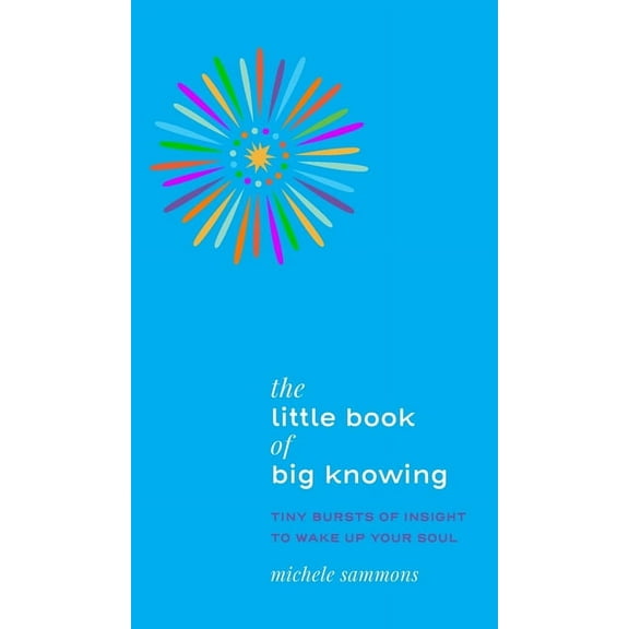 The Little Book of Big Knowing: Tiny Burst of Insight to Wake Up Your Soul, (Hardcover)