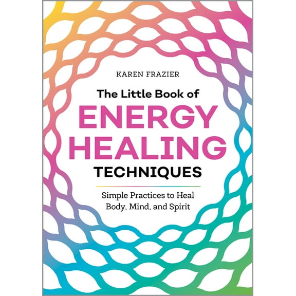 The Little Book of Energy Healing Techniques: Simple Practices to Heal Body, Mind, and Spirit, (Paperback)