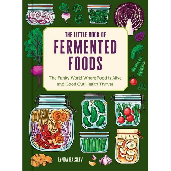 The Little Book of Fermented Foods: The Funky World Where Food Is Alive and Good Gut Health Thrives, (Hardcover)