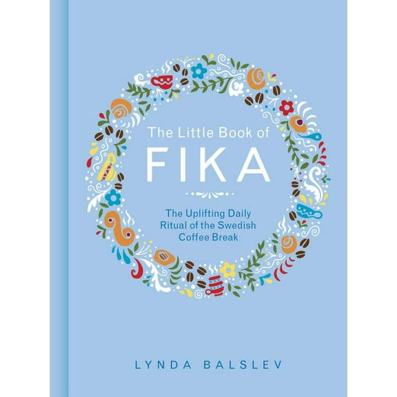The Little Book of Fika: The Uplifting Daily Ritual of the Swedish Coffee Break, (Hardcover)