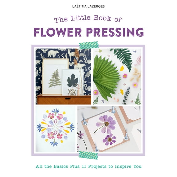 The Little Book of Flower Pressing: All the Basics Plus 11 Projects to Inspire You, (Paperback)
