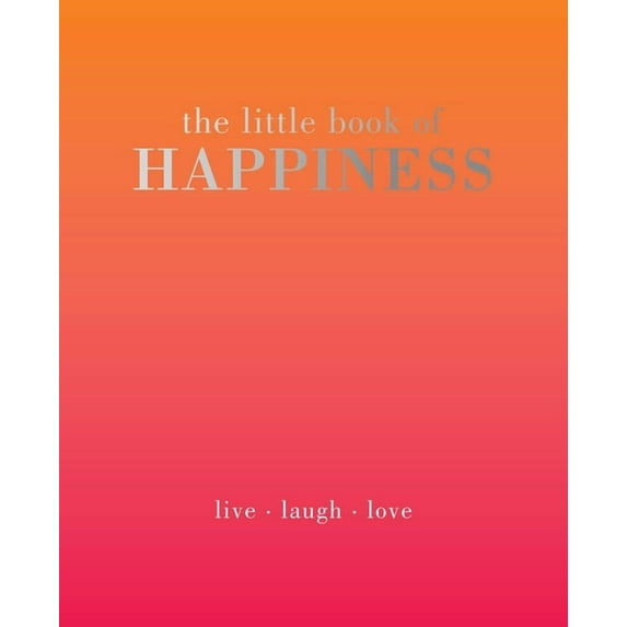 The Little Book of Happiness: Live. Laugh. Love, (Hardcover)