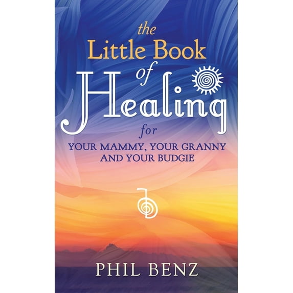 The Little Book of Healing for Your Mammy, Your Granny and Your Budgie, (Paperback)