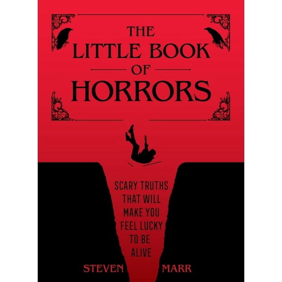 The Little Book of Horrors: Scary Truths That Will Make You Feel Lucky to Be Alive, (Hardcover)