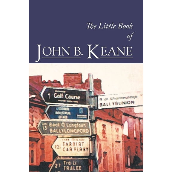 The Little Book of John B. Keane: The Ultimate Compilation of the Best and Funniest Lines, (Paperback)