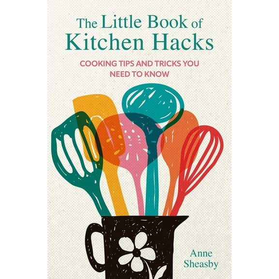 The Little Book of Kitchen Hacks: Cooking Tips and Tricks You Need to Know, (Hardcover)