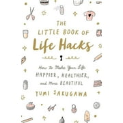 YUMI SAKUGAWA The Little Book of Life Hacks: How to Make Your Life Happier, Healthier, and More Beautiful, (Paperback)